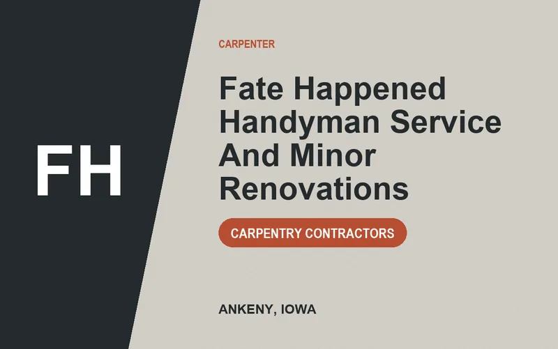 FATE HAPPENED HANDYMAN SERVICE AND MINOR RENOVATIONS in Ankeny, Iowa