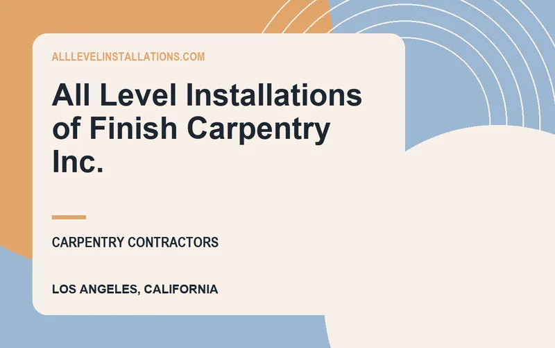 All Level Installations of Finish Carpentry Inc. in Los Angeles, California