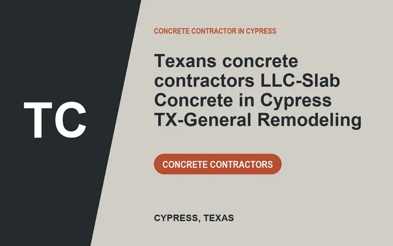 Texans concrete contractors Llc-Slab Concrete in Cypress TX-General Remodeling in Cypress, Texas