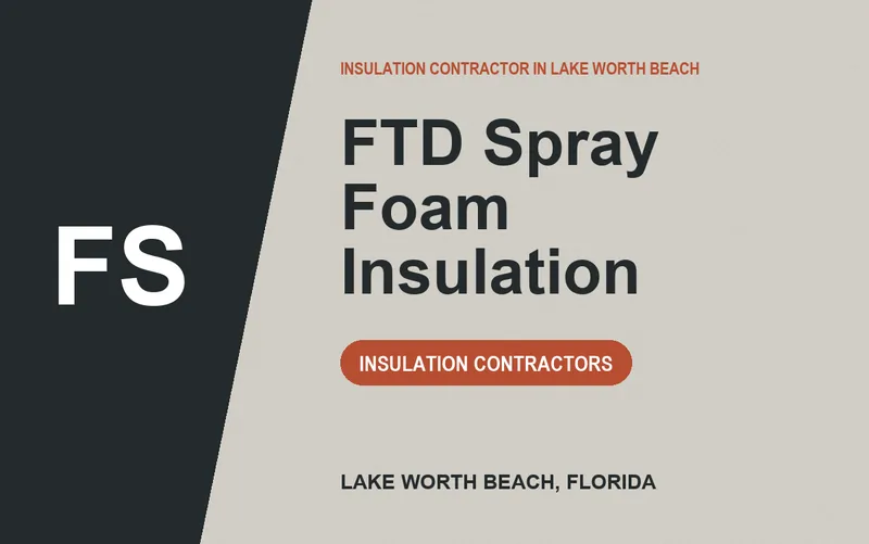 FTD Spray Foam Insulation in Lake Worth Beach, Florida