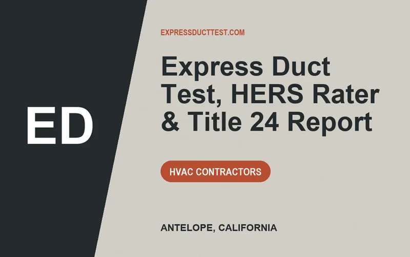 Express Duct Test, HERS Rater & Title 24 Report in Antelope, California