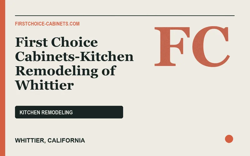 First Choice Cabinets-Kitchen Remodeling of Whittier in Whittier, California