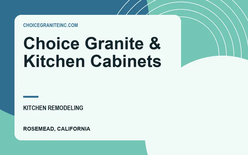 Choice Granite & Kitchen Cabinets in Rosemead, California