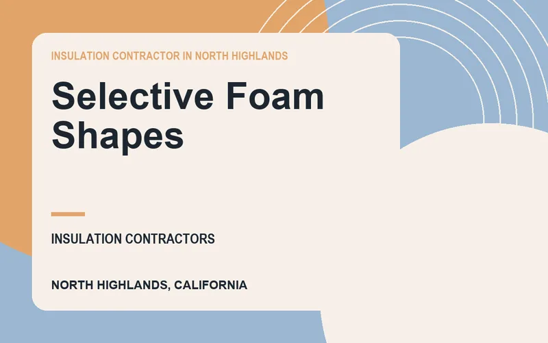 Selective Foam Shapes in North Highlands, California