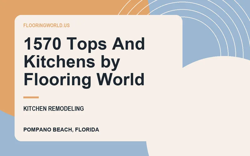 1570 Tops And Kitchens by Flooring World in Pompano Beach, Florida
