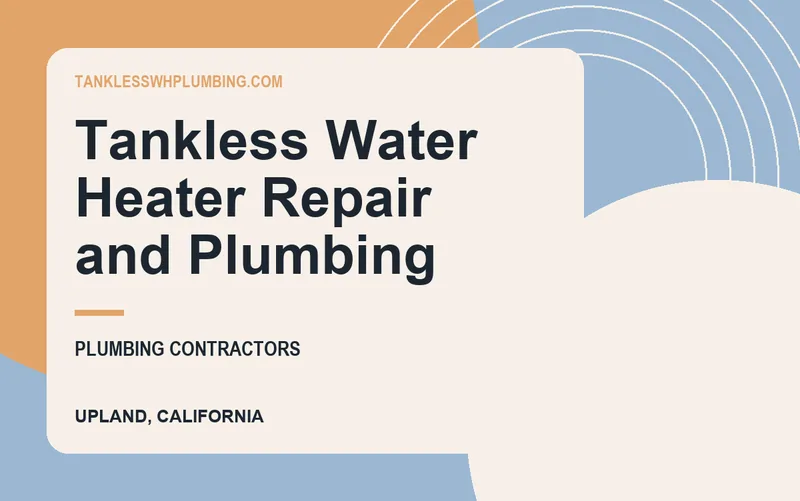 Tankless Water Heater Repair and Plumbing in Upland, California